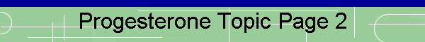 Progesterone Topic Page 2